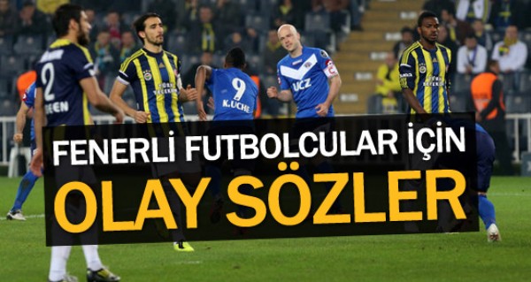 Fenerbaheli futbolcular iin olay szler